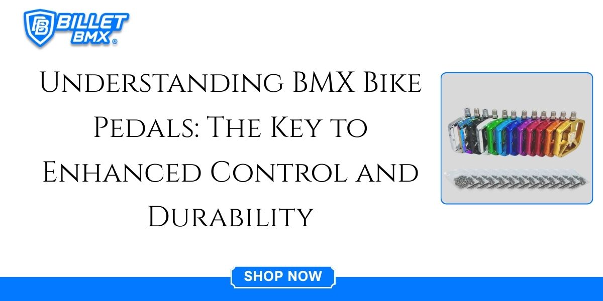 Understanding BMX Bike Pedals: The Key to Enhanced Control and Durability