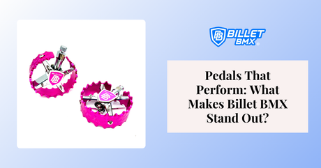 Pedals That Perform: What Makes Billet BMX Stand Out?