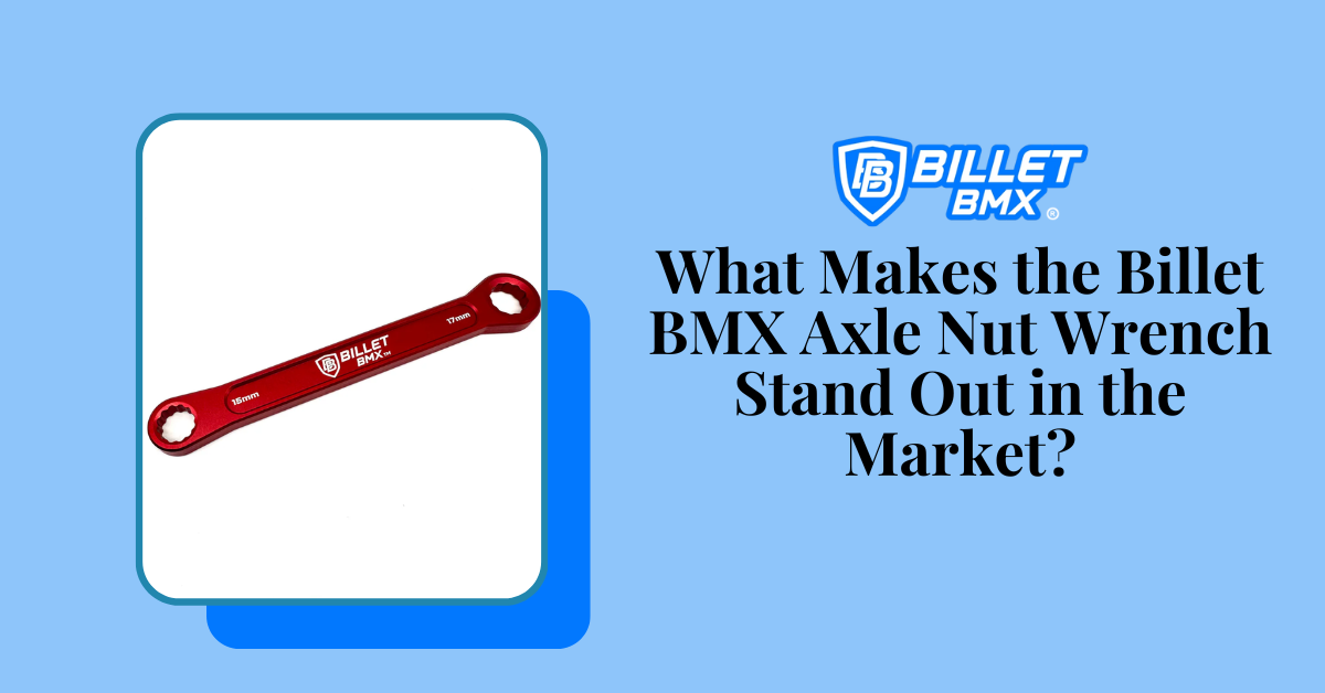 What Makes the Billet BMX Axle Nut Wrench Stand Out in the Market?