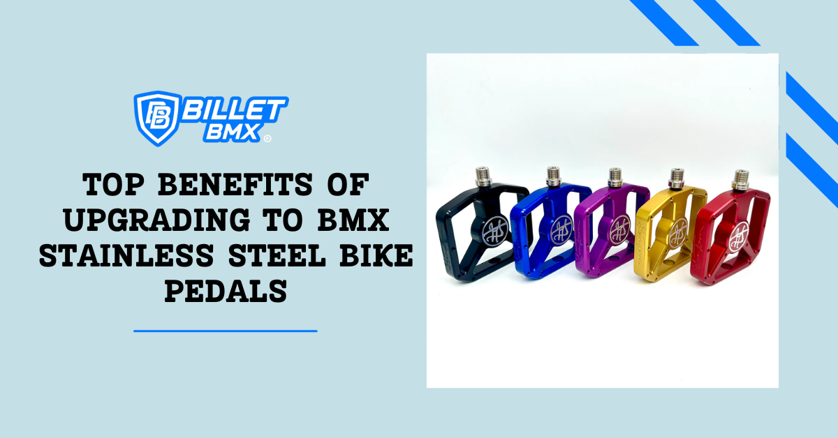 Top Benefits of Upgrading to BMX Stainless Steel Bike Pedals