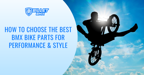 How to Choose the Best BMX Bike Parts for Performance & Style